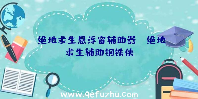 「绝地求生悬浮窗辅助器」|绝地求生辅助钢铁侠